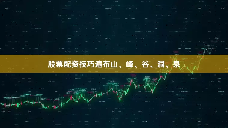 股票配资技巧遍布山、峰、谷、洞、泉