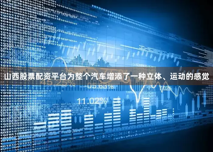 山西股票配资平台为整个汽车增添了一种立体、运动的感觉