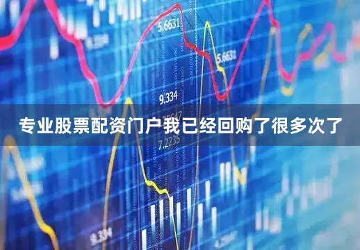 专业股票配资门户我已经回购了很多次了