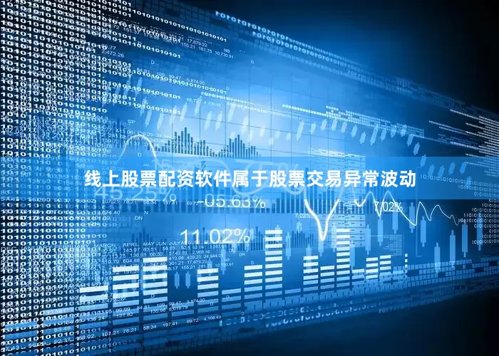 线上股票配资软件属于股票交易异常波动
