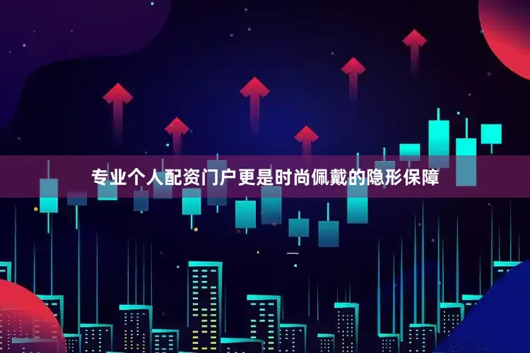 专业个人配资门户更是时尚佩戴的隐形保障